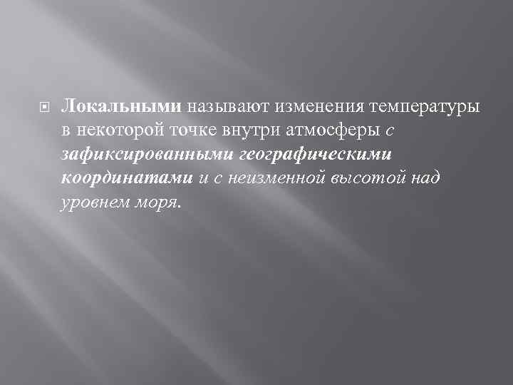  Локальными называют изменения температуры в некоторой точке внутри атмосферы с зафиксированными географическими координатами