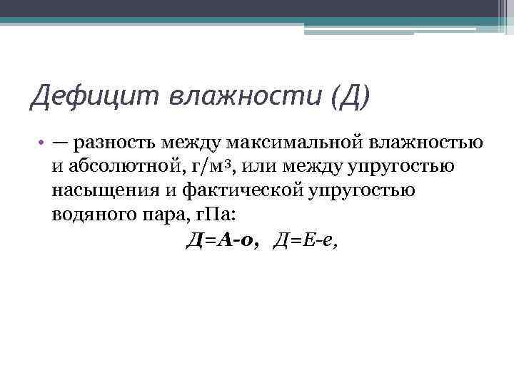 Дефицит влажности (Д) • — разность между максимальной влажностью и абсолютной, г/м 3, или