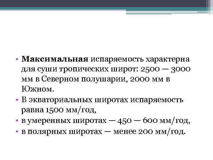  • Максимальная испаряемость характерна для суши тропических широт: 2500 — 3000 мм в