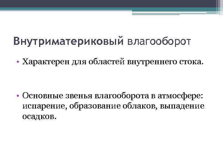Внутриматериковый влагооборот • Характерен для областей внутреннего стока. • Основные звенья влагооборота в атмосфере: