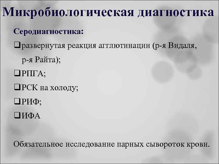 Микробиологическая диагностика Серодиагностика: q развернутая реакция агглютинации (р-я Видаля, р-я Райта); q РПГА; q
