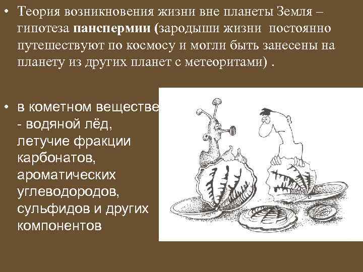  • Теория возникновения жизни вне планеты Земля – гипотеза панспермии (зародыши жизни постоянно