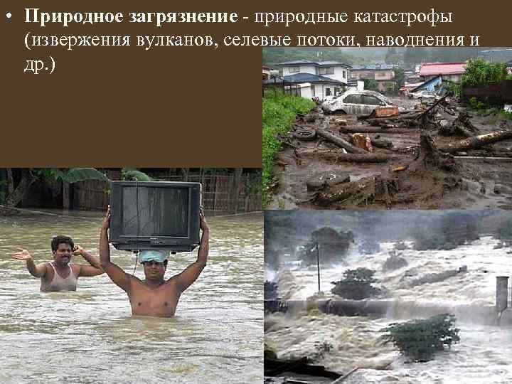  • Природное загрязнение - природные катастрофы (извержения вулканов, селевые потоки, наводнения и др.