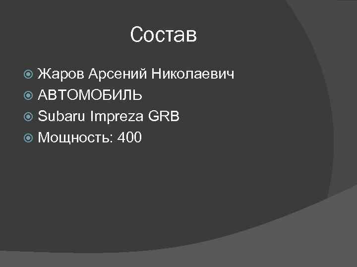 Состав Жаров Арсений Николаевич АВТОМОБИЛЬ Subaru Impreza GRB Мощность: 400 