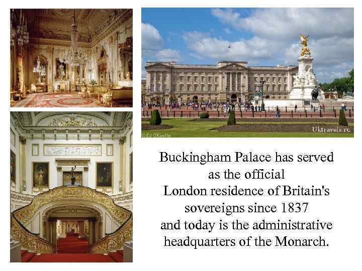 Buckingham Palace has served as the official London residence of Britain's sovereigns since 1837