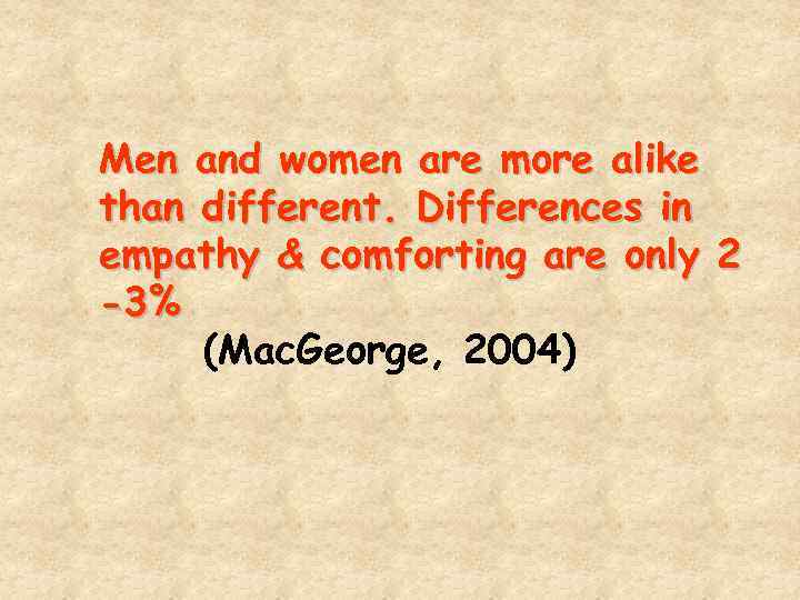 Men and women are more alike than different. Differences in empathy & comforting are