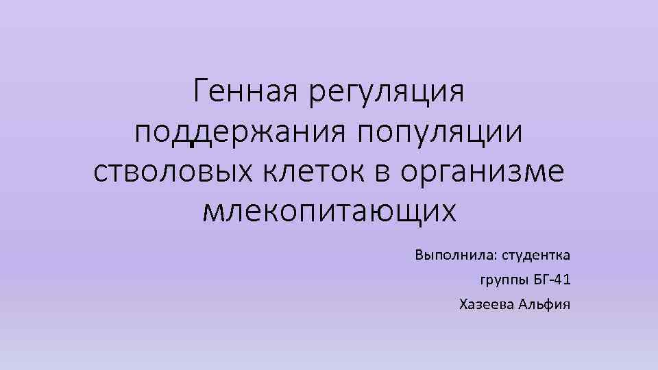 Генная регуляция поддержания популяции стволовых клеток в организме млекопитающих Выполнила: студентка группы БГ-41 Хазеева