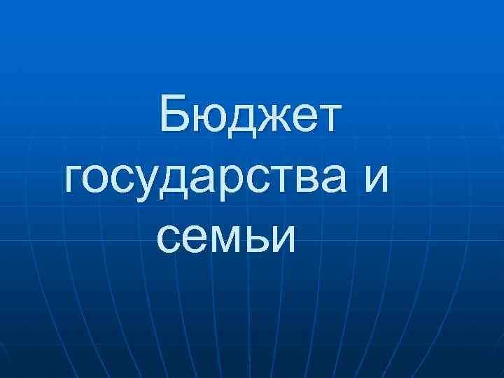 Бюджет государства и семьи 