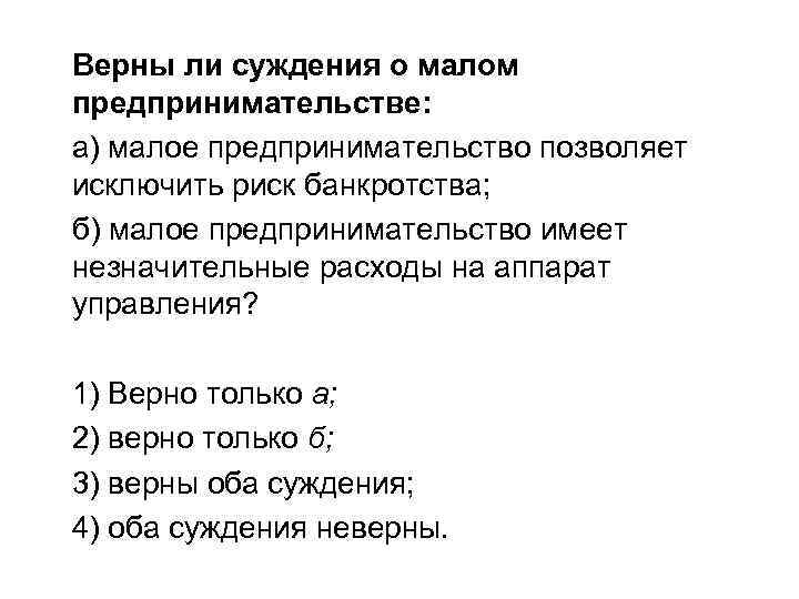 Верны ли суждения о малом предпринимательстве: а) малое предпринимательство позволяет исключить риск банкротства; б)