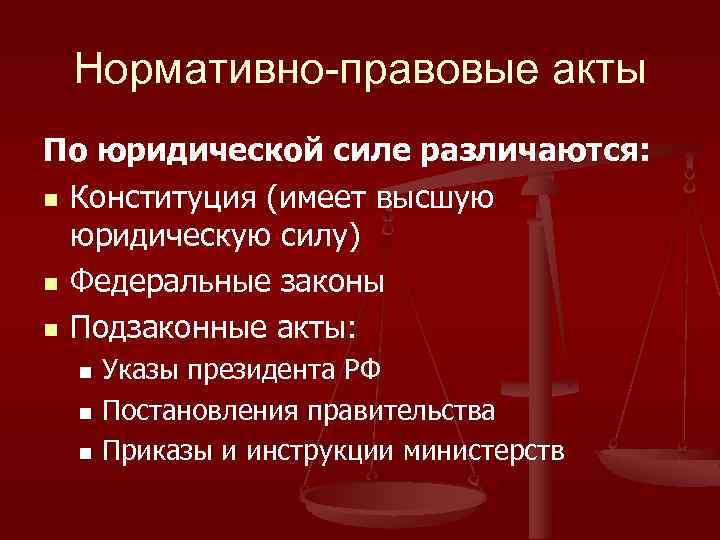 Нормативно-правовые акты По юридической силе различаются: n Конституция (имеет высшую юридическую силу) n Федеральные