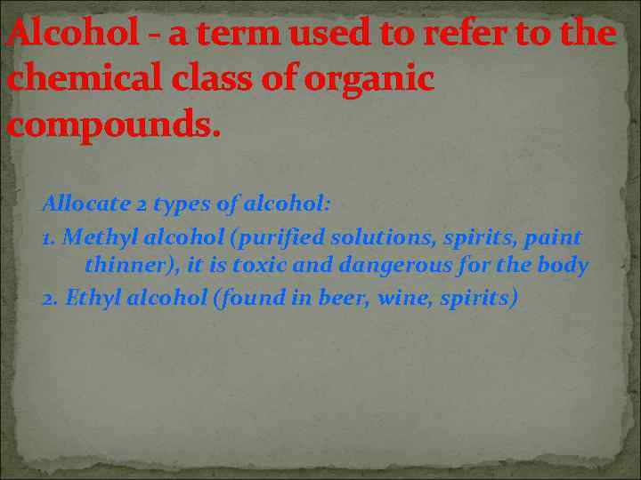 Alcohol - a term used to refer to the chemical class of organic compounds.