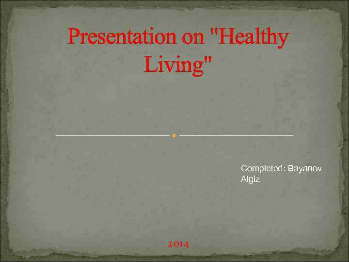Presentation on "Healthy Living" Completed: Bayanov Algiz 2014 