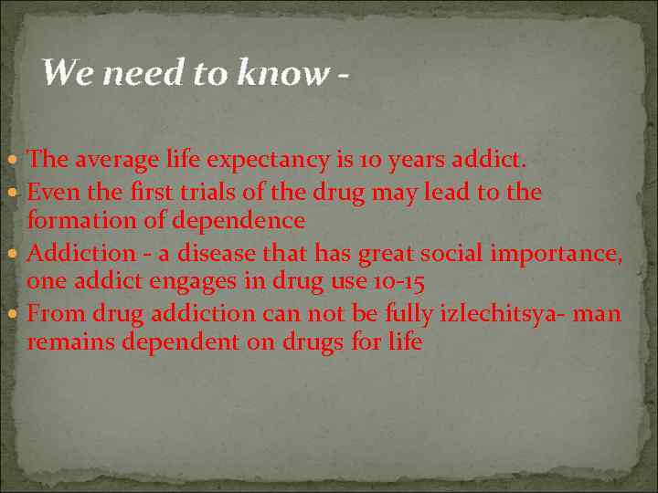 We need to know The average life expectancy is 10 years addict. Even the