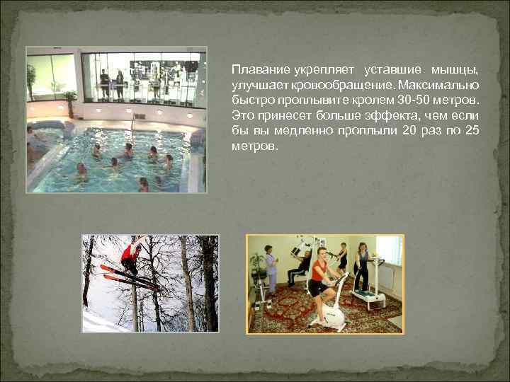Плавание укрепляет уставшие мышцы, улучшает кровообращение. Максимально быстро проплывите кролем 30 -50 метров. Это