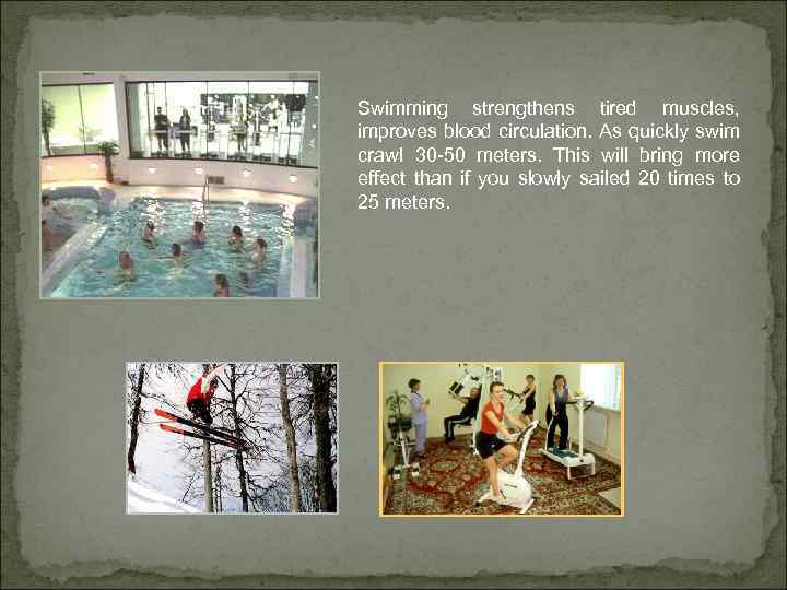 Swimming strengthens tired muscles, improves blood circulation. As quickly swim crawl 30 -50 meters.