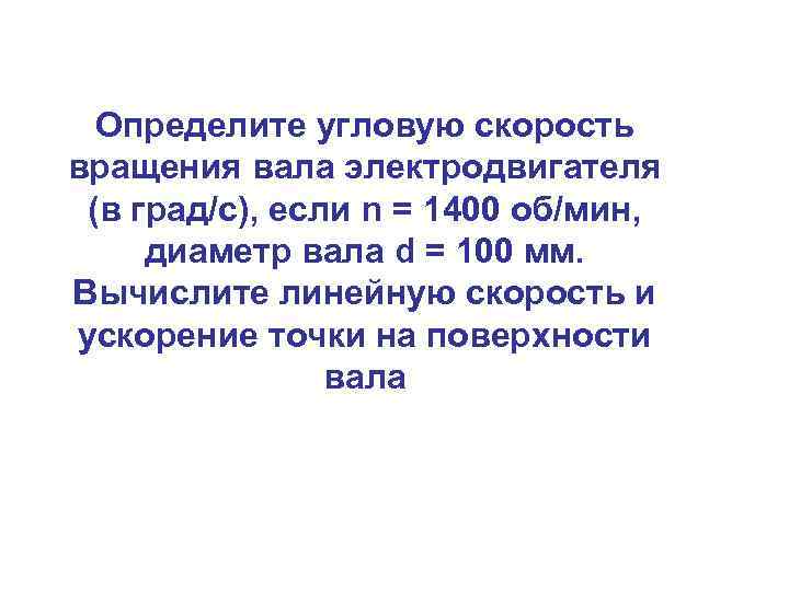 Определите угловую скорость вращения вала электродвигателя (в град/с), если n = 1400 об/мин, диаметр