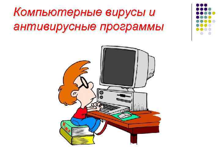 Компьютерные вирусы и антивирусные программы 