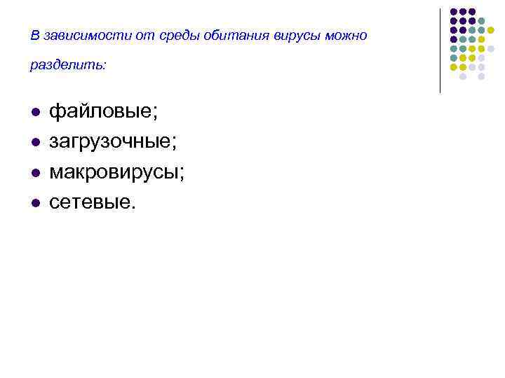 В зависимости от среды обитания вирусы можно разделить: l l файловые; загрузочные; макровирусы; сетевые.