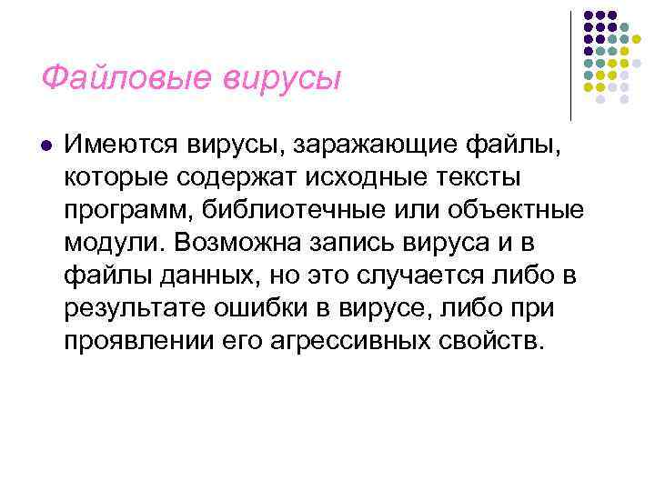 Файловые вирусы l Имеются вирусы, заражающие файлы, которые содержат исходные тексты программ, библиотечные или