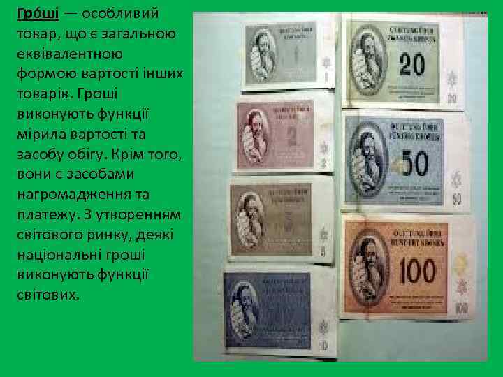 Гро ші — особливий товар, що є загальною еквівалентною формою вартості інших товарів. Гроші