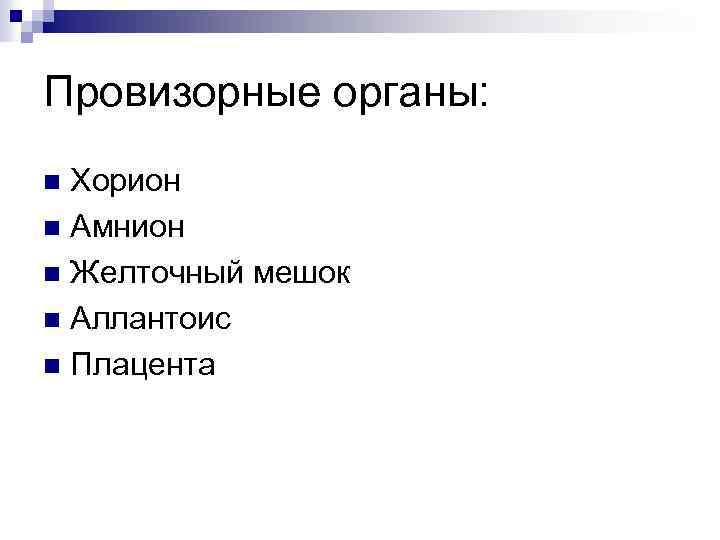 Провизорные органы: Хорион n Амнион n Желточный мешок n Аллантоис n Плацента n 
