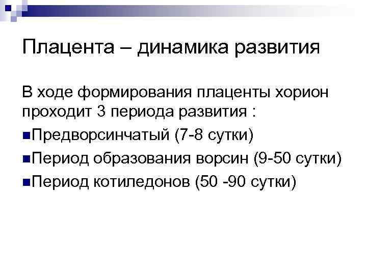 Плацента – динамика развития В ходе формирования плаценты хорион проходит 3 периода развития :
