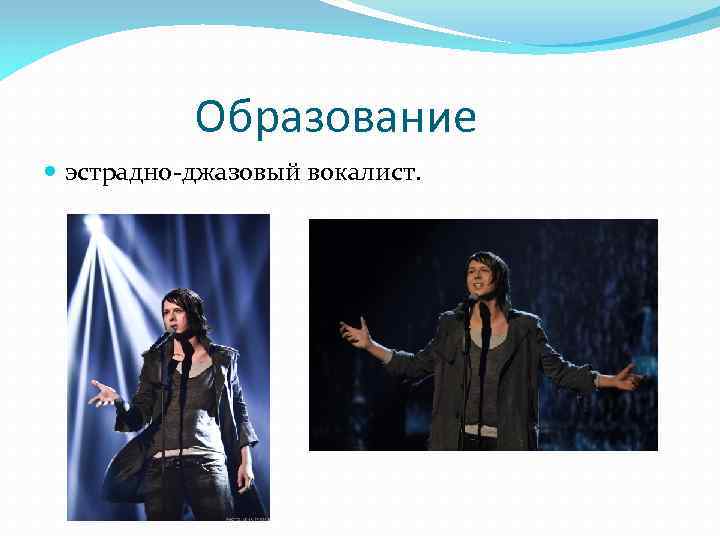 Образование эстрадно-джазовый вокалист. 