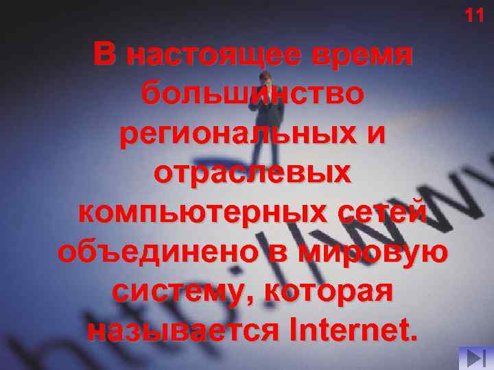 11 В настоящее время большинство региональных и отраслевых компьютерных сетей объединено в мировую систему,