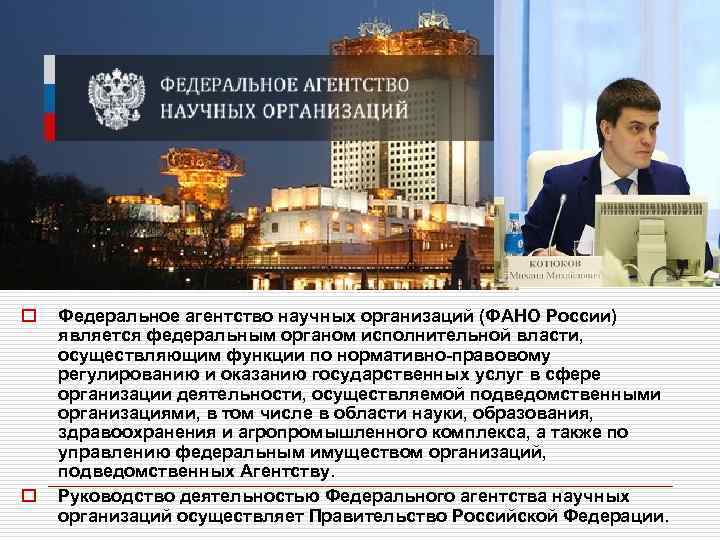 o o Федеральное агентство научных организаций (ФАНО России) является федеральным органом исполнительной власти, осуществляющим