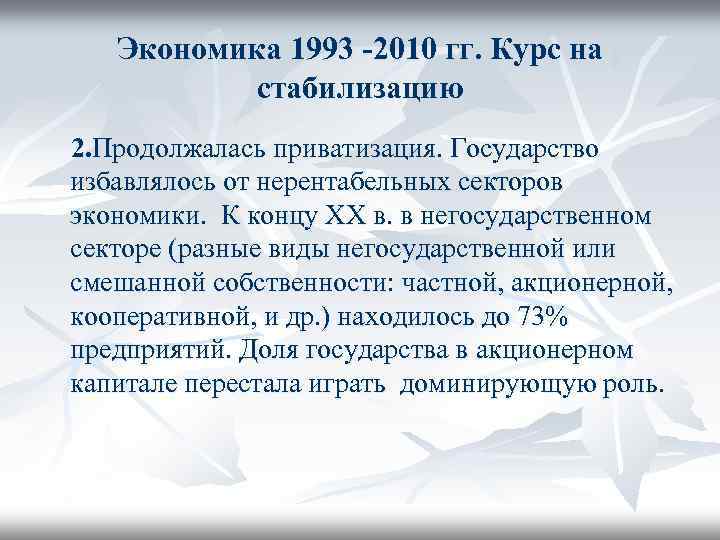 Экономика 1993 -2010 гг. Курс на стабилизацию 2. Продолжалась приватизация. Государство избавлялось от нерентабельных