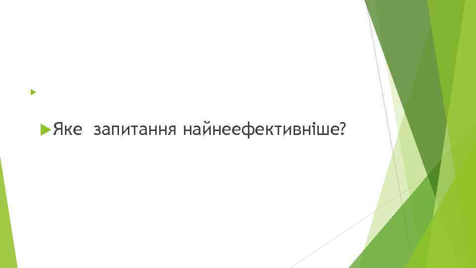  Яке запитання найнеефективніше? 