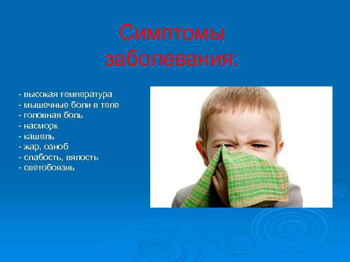 Симптомы заболевания: - высокая температура - мышечные боли в теле - головная боль -