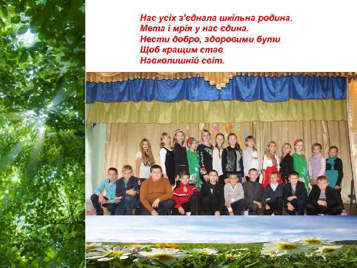 Нас усіх з'єднала шкільна родина. Мета і мрія у нас єдина. Нести добро, здоровими