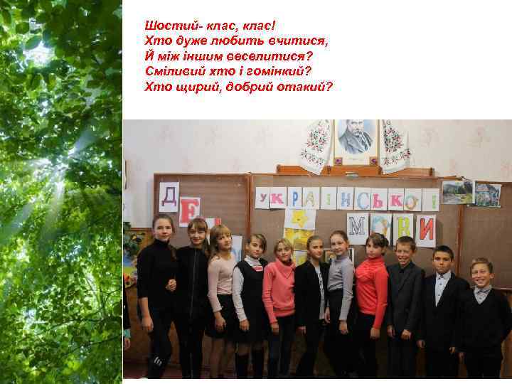 Шостий- клас, клас! Хто дуже любить вчитися, Й між іншим веселитися? Сміливий хто і