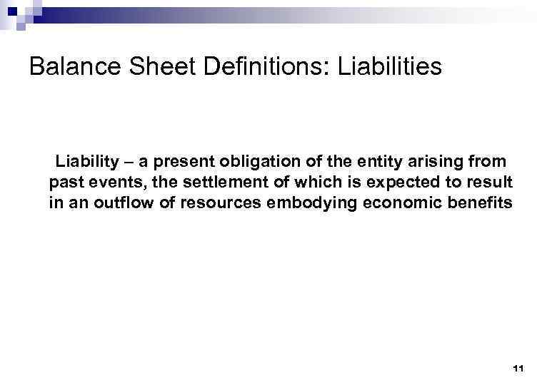 Balance Sheet Definitions: Liabilities Liability – a present obligation of the entity arising from