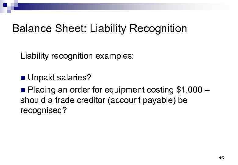 Balance Sheet: Liability Recognition Liability recognition examples: n Unpaid salaries? n Placing an order