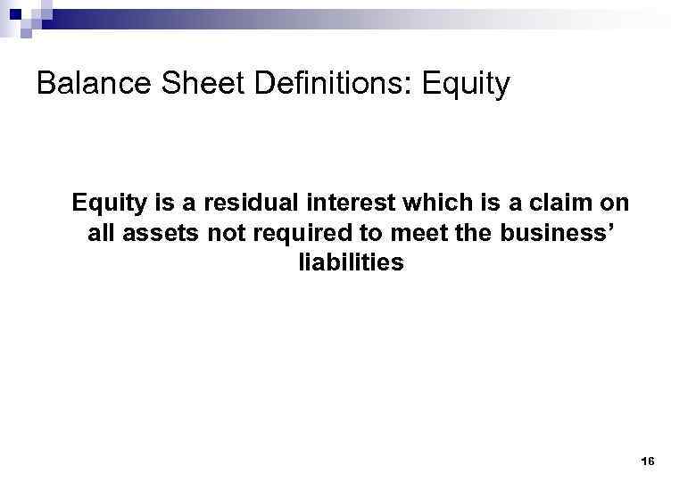 Balance Sheet Definitions: Equity is a residual interest which is a claim on all
