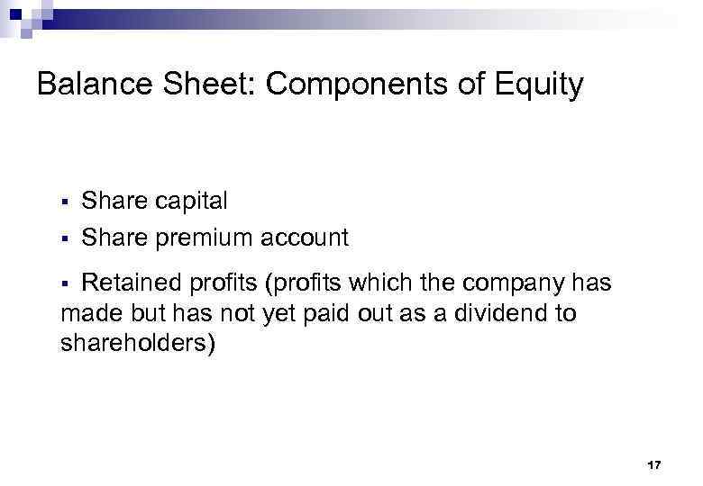 Balance Sheet: Components of Equity § Share capital § Share premium account § Retained