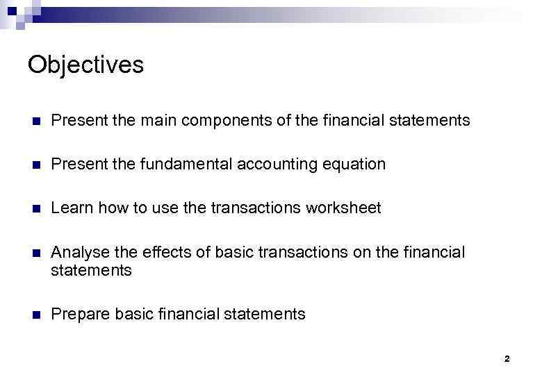 Objectives n Present the main components of the financial statements n Present the fundamental