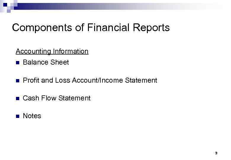 Components of Financial Reports Accounting Information n Balance Sheet n Profit and Loss Account/Income