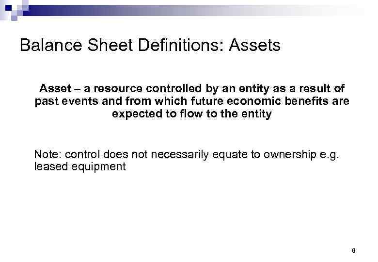 Balance Sheet Definitions: Assets Asset – a resource controlled by an entity as a
