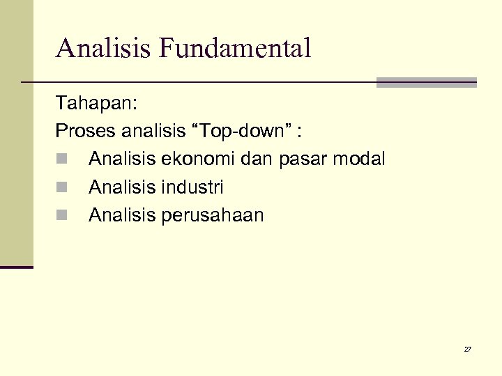 Analisis Fundamental Tahapan: Proses analisis “Top-down” : n Analisis ekonomi dan pasar modal n