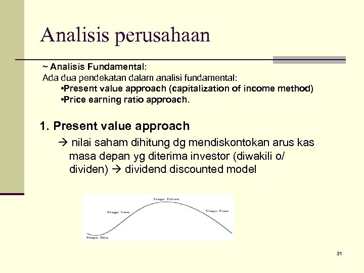 Analisis perusahaan ~ Analisis Fundamental: Ada dua pendekatan dalam analisi fundamental: • Present value