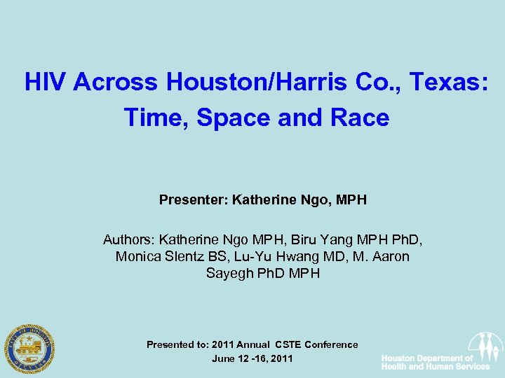HIV Across Houston/Harris Co. , Texas: Time, Space and Race Presenter: Katherine Ngo, MPH