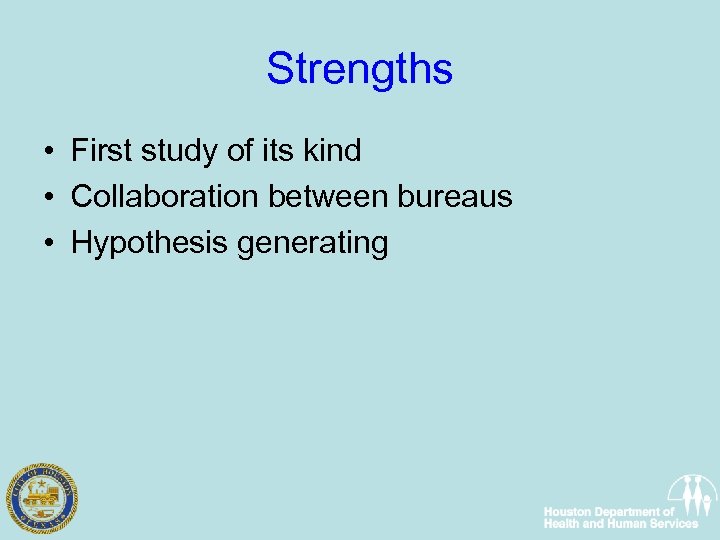 Strengths • First study of its kind • Collaboration between bureaus • Hypothesis generating