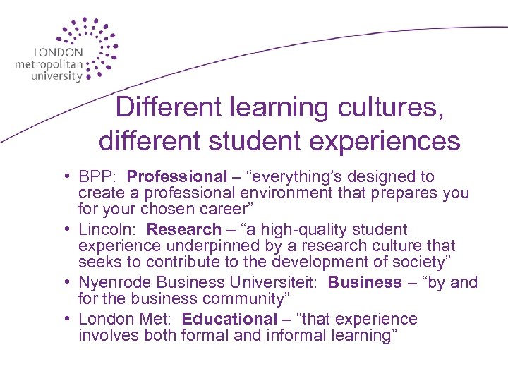 Different learning cultures, different student experiences • BPP: Professional – “everything’s designed to create