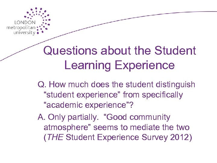 Questions about the Student Learning Experience Q. How much does the student distinguish “student