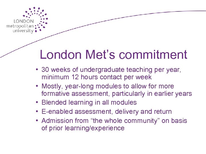 London Met’s commitment • 30 weeks of undergraduate teaching per year, minimum 12 hours