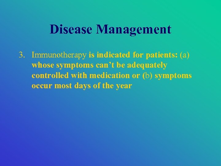 Disease Management 3. Immunotherapy is indicated for patients: (a) whose symptoms can’t be adequately