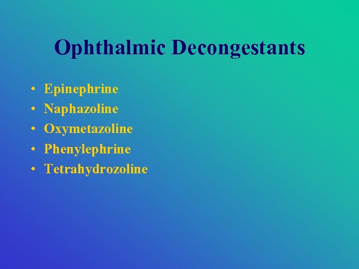 Ophthalmic Decongestants • • • Epinephrine Naphazoline Oxymetazoline Phenylephrine Tetrahydrozoline 